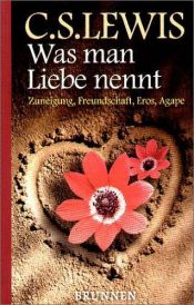 book cover of Was man Liebe nennt. Zuneigung, Freundschaft, Eros, Agape. by C. S. Lewis