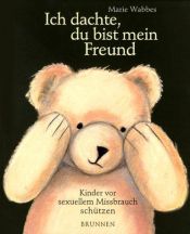 book cover of Ich dachte, du bist mein Freund. Kinder vor sexuellem Mißbrauch schützen by Marie Wabbes