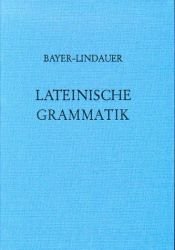 book cover of Lateinische Grammatik : auf der Grundlage der lateinischen Schulgrammatik von Landgraf-Leitschuh by Karl Bayer