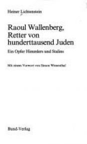 book cover of Raoul Wallenberg, der Retter von hunderttausend Juden. Ein Opfer Himmlers und Stalins by Heiner Lichtenstein