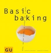 book cover of Basic baking: Alles, was man braucht, um einfach gut zu backen by Sebastian Dickhaut