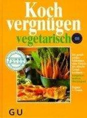 book cover of Kochvergnügen vegetarisch: Für genußreiches Schlemmen ohne Fleisch: das aktuelle Grundkochbuch, kompeten by Dagmar von Cramm
