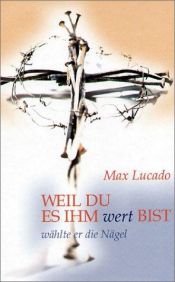 book cover of Weil du es ihm wert bist wählte er die Nägel by Max Lucado