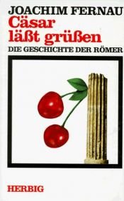 book cover of Caesar lässt grüssen : die Geschichte der Römer by Joachim Fernau
