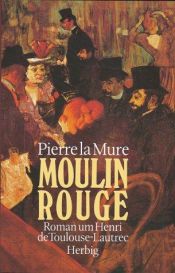 book cover of Moulin Rouge Henri de Toulouse-Lautrec életregénye by Pierre LaMure