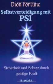 book cover of Selbstverteidigung mit PSI. Sicherheit und Schutz durch geistige Kraft. by Dion Fortune