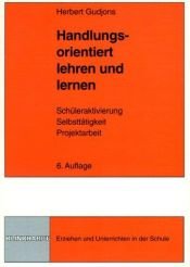 book cover of Handlungsorientiert lehren und lernen. Schüleraktivierung. Selbsttätigkeit. Projektarbeit. by Herbert Gudjons