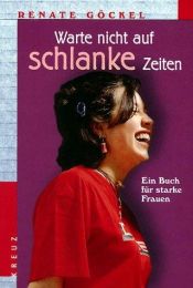 book cover of Warte nicht auf schlanke Zeiten. Ein Buch für starke Frauen. by Renate Göckel