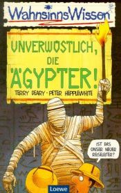 book cover of WahnsinnsWissen. Unverwüstlich, die Ägypter. ( Ab 10 J.). by Peter Hepplewhite|Terry Deary