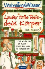 book cover of WahnsinnsWissen: Lauter tolle Teile: dein Körper by Nick Arnold