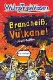 book cover of WahnsinnsWissen. Brandheiß, die Vulkane! by Anita Ganeri