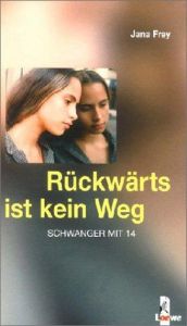 book cover of Rückwärts ist kein Weg: Schwanger mit 14 by Jana Frey