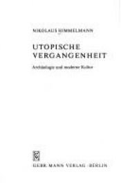 book cover of Utopische Vergangenheit: Archaologie u. moderne Kultur (Gebr. Mann Studio-Reihe) by Nikolaus Himmelmann