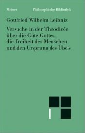 book cover of Versuche in der Theodisee über die Güte Gottes, die Freiheit des Menschen und den Ursprung des Übels by Gottfried Wilhelm Leibniz