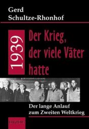 book cover of 1939 - Der Krieg, der viele Väter hatte. Der lange Anlauf zum Zweiten Weltkrieg by Gerd Schultze-Rhonhof