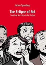 book cover of The Eclipse of Art: Tackling the Crisis in Art Today by Julian Spalding