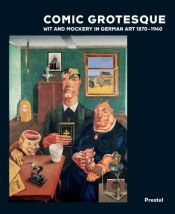 book cover of Comic Grotesque: Wit And Mockery In German Art, 1870-1940 by Pamela Kort