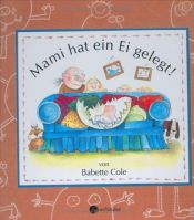 book cover of Mami hat ein Ei gelegt! by Babette Cole