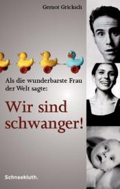 book cover of Als die wunderbarste Frau der Welt sagte: Wir sind schwanger! by Gernot Gricksch