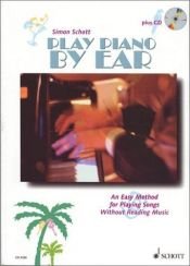 book cover of Play Piano by Ear: An Easy Method for Playing Songs with Out Readin Music with CD (Audio) (Book & CD) by Simon Schott