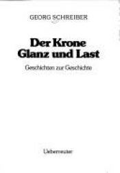 book cover of Der Krone Glanz und Last : Geschichten zur Geschichte by Georg Schreiber