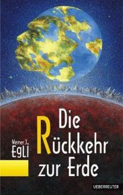 book cover of Die Rückkehr zur Erde by Werner J. Egli