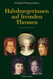 book cover of Habsburgerinnen auf fremden Thronen by Friedrich Weissensteiner