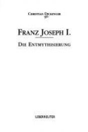 book cover of Franz Joseph I. Die Entmythisierung by Christian Dickinger