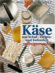 book cover of Käse aus Schaf-, Ziegen- und Kuhmilch selbstgemacht by Wolfgang Scholz