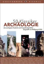 book cover of 50 Klassiker Archäologie. Die wichtigsten Fundorte und Ausgrabungsstätten by Wolfgang Korn