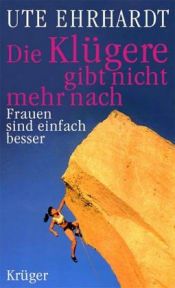 book cover of Die Klügere gibt nicht mehr nach : Frauen sind einfach besser by Ute Ehrhardt