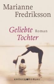 book cover of Geliebte Tochter by Marianne Fredriksson