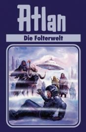 book cover of Atlan-Zeitabenteuer: Atlan, Bd.18, Die Folterwelt: Bd 18 by Rainer Castor