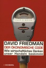 book cover of Der ökonomische Code. Wie wirtschaftliches Denken unser Handeln bestimmt. by David Friedman