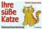 book cover of Ihre süße Katze. Gebrauchsanweisung. by Martin Baxendale