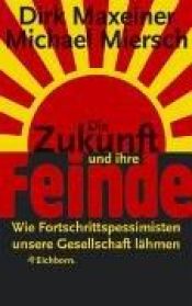 book cover of Die Zukunft und ihre Feinde. Wie Fortschrittspessimisten unsere Gesellschaft lähmen. by Dirk Maxeiner