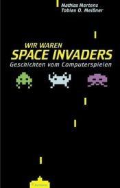 book cover of Wir waren Space Invaders. Geschichten vom Computerspielen. by Mathias Mertens