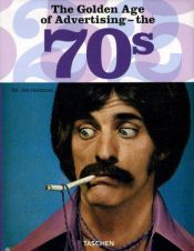 book cover of The Golden Age of Advertising - The 70s by Jim Heimann
