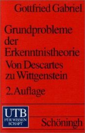 book cover of Grundprobleme der Erkenntnistheorie: Von Descartes zu Wittgenstein (Uni-Taschenbücher S) by Gottfried Gabriel