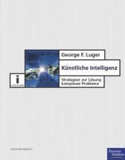 book cover of Künstliche Intelligenz . Strategien zur Lösung komplexer Probleme by George F. Luger