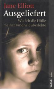 book cover of Ausgeliefert. Wie ich die Hölle meiner Kindheit überlebte by Jane Elliott