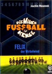 book cover of Die Wilden Fußballkerle: Die Wilden Fussballkerle 02. Felix, der Wirbelwind by Joachim Masannek