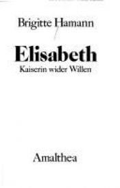 book cover of Elisabeth: Kaiserin wider Willen (Serie Piper) by Brigitte Hamann