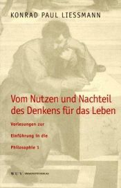 book cover of Vom Nutzen und Nachteil des Denkens für das Leben. Vorlesungen zur Einführung in die Philosophie 1 by Konrad Paul Liessmann