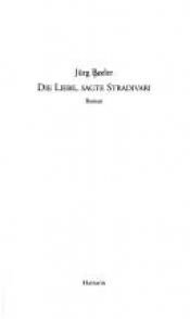 book cover of Die Liebe, sagte Stradivari by Jürg Beeler