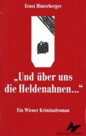 book cover of Und über uns die Heldenahnen. Ein Wiener Kriminalroman. by Ernst Hinterberger