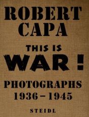 book cover of This is War!: Robert Capa at Work: 1936 - 1945 by Richard Whelan