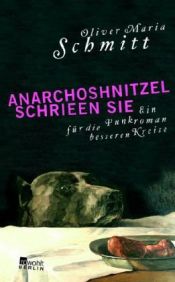 book cover of Anarchoshnitzel schrieen sie: Ein Punkroman für die besseren Kreise by Oliver Maria Schmitt
