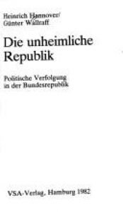 book cover of Die unheimliche Republik. Politische Verfolgung in der Bundesrepublik by Heinrich Hannover