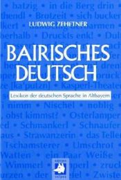 book cover of Bairisches Deutsch: Lexikon der deutschen Sprache in Altbayern by Ludwig Zehetner